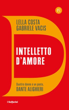 Intelletto d'amore. Quattro donne e un poeta, Dante Alighieri Lella Costa