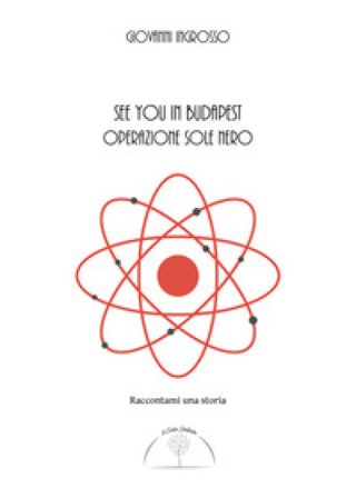 See you in Budapest. Operazione Sole Nero Giovanni Ingrosso