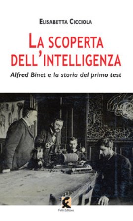 La scoperta dell'intelligenza. Alfred Binet e la storia del primo test Elisabetta Cicciola