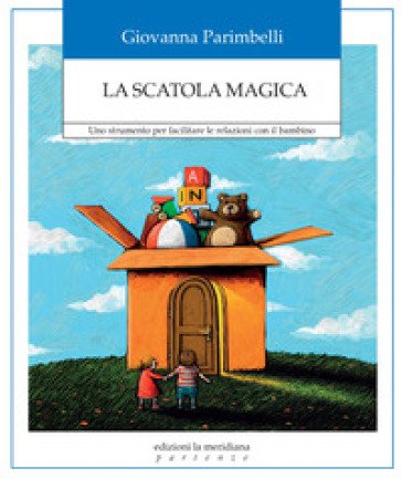 La scatola magica. Uno strumento per facilitare le relazioni con il bambino Giovanna Parimbelli
