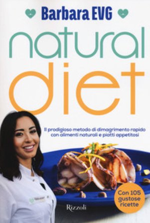 Natural diet. Il prodigioso metodo di dimagrimento rapido con alimenti naturali e piatti appetitosi Barbara EVG
