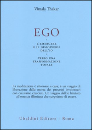 Ego. L'emergersi e il dissolversi dell'io. Verso una trasformazione totale Vimala Thakar
