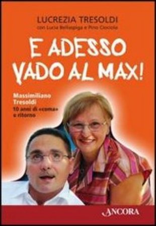 E adesso vado al Max! Massimiliano Tresoldi. 10 anni di "coma" e ritorno Lucrezia Tresoldi