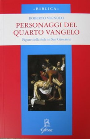 Personaggi del quarto Vangelo. Figure della fede in San Giovanni Roberto Vignolo