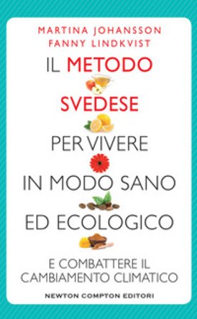 Il metodo svedese per vivere in modo sano ed ecologico e combattere il cambiamento climatico Martina Johansson