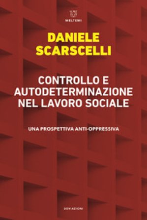 Controllo e autodeterminazione nel lavoro sociale. Una prospettiva anti-oppressiva Daniele Scarscelli
