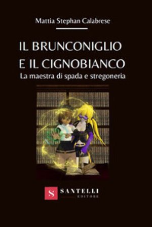 Il brunconiglio e il cignobianco. La maestra di spada e stregoneria Mattia Stephan Calabrese