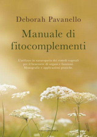 Manuale di fitocomplementi. L'utilizzo in naturopatia dei rimedi vegetali per il benessere di organi e funzioni. Monografie e applicazioni pratiche 