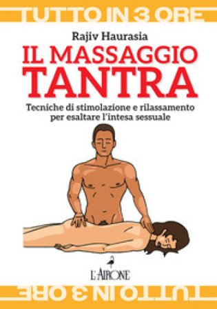 Il massaggio tantra. Tecniche di stimolazione e rilassamento per esaltare l'intesa sessuale Rajiv Haurasia