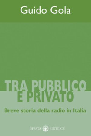 Tra pubblico e privato. Breve storia della radio in Italia Guido Gola
