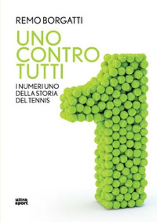 Uno contro tutti. I numeri uno della storia del tennis Remo Borgatti