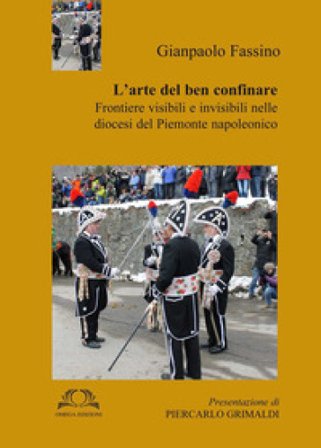 L'arte del ben confinare. Frontiere visibili e invisibili nelle Diocesi del Piemonte napoleonico Gianpaolo Fassino