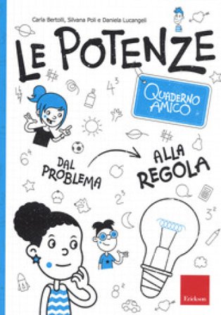Le potenze. Quaderno amico. Dal problema alla regola Carla Bertolli