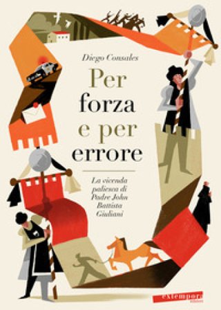 Per forza e per errore. La vicenda paliesca di Padre John Battista Giuliani Diego Consales