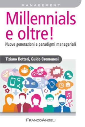 Millennials e oltre! Nuove generazioni e paradigmi manageriali Tiziano Botteri