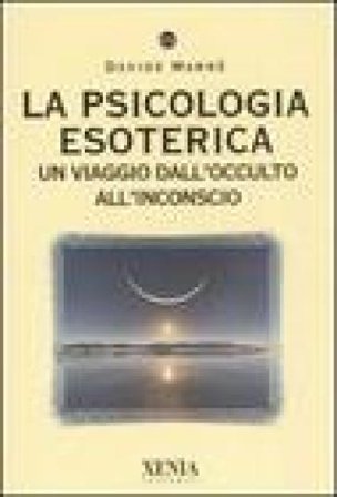 La psicologia esoterica. Un viaggio dall'occulto all'inconscio Davide Marrè