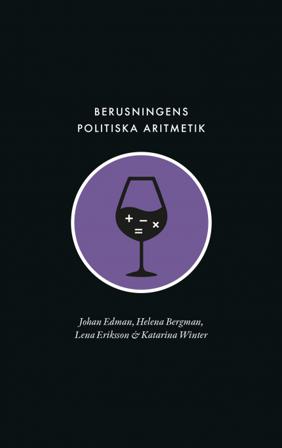 Berusningens politiska aritmetik : utredning, kvantifiering och avpolitisering inom den svenska berusningspolitiken under rekordåren - Bok av Johan Ed