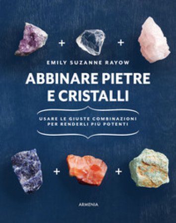 Abbinare pietre e cristalli. Usare le giuste combinazioni per renderli più potenti Emily Suzanne Rayow