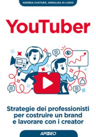 YouTuber. Strategie dei professionisti per costruire un brand e lavorare con i creator Andrea Casturà
