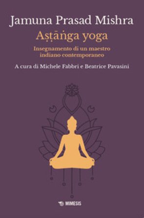 Ast¿nga yoga. Insegnamento di un maestro indiano contemporaneo Jamuna Prasad Mishra