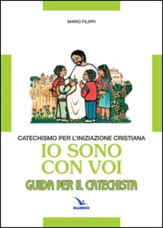 Io sono con voi. Catechismo per l'iniziazione cristiana. Guida Mario Filippi