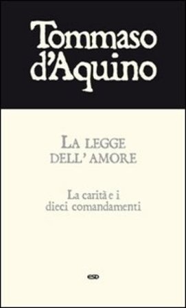 La legge dell'amore. La carità e i dieci comandamenti d'Aquino (san) Tommaso