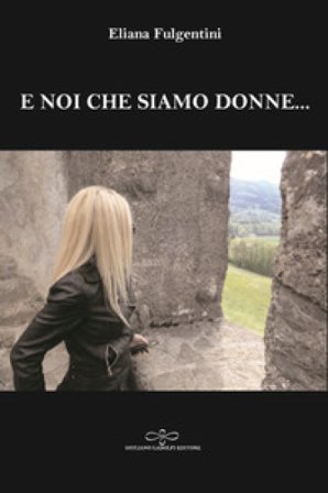 E noi che siamo donne... Eliana Fulgentini