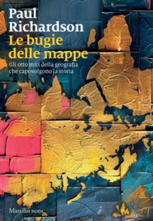 Le bugie delle mappe. Gli otto miti della geografia che capovolgono la storia Paul Richardson