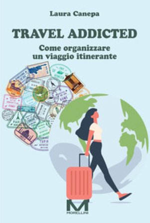 Travel addicted. Come organizzare un viaggio itinerante Laura Canepa