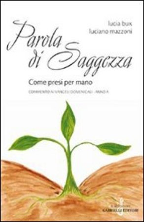 Parola di saggezza. Come presi per mano. Commento ai Vangeli domenicali. Anno A Lucia Bux