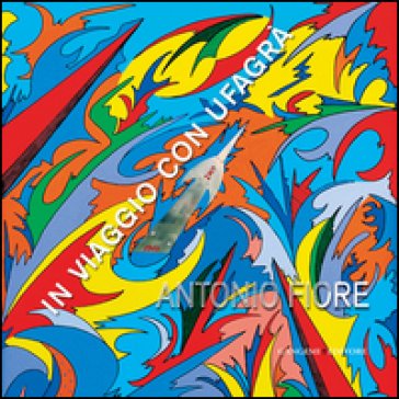 In viaggio con Ufagrà. Ediz. illustrata Antonio Fiore