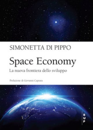 Space economy. La nuova frontiera dello sviluppo Simonetta Di Pippo