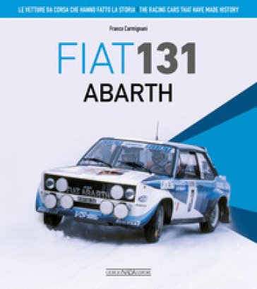 Fiat 131 Abarth. Le vetture da corsa che hanno fatto la storia. Ediz. italiana e inglese Franco Carmignani