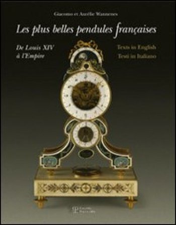 Le più belle pendole francesi. Da Luigi XIV all'Impero. Ediz. multilingue Aurélie Wannenes
