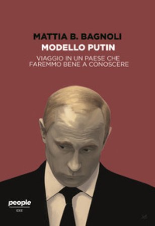 Modello Putin. Viaggio in un Paese che faremmo bene a conoscere Mattia B. Bagnoli