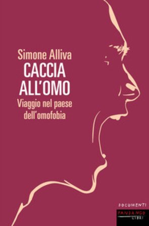 Caccia all'omo. Viaggio nel paese dell'omofobia Simone Alliva