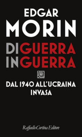 Di guerra in guerra. Dal 1940 all'Ucraina invasa Edgar Morin