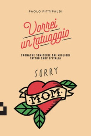 Vorrei un tatuaggio. Cronache semiserie dai migliori tattoo shop d'Italia Paolo Fittipaldi