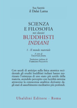 Scienza e filosofia nei classici buddhisti indiani. Vol. 1: Il mondo materiale Dalai Lama