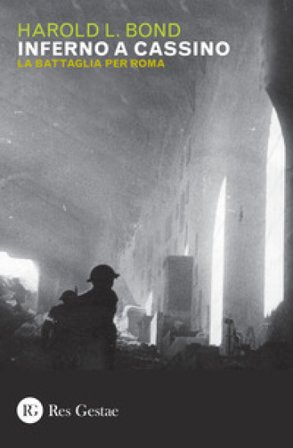 Inferno a Cassino. La battaglia per Roma Harold L. Bond