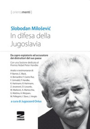In difesa della Jugoslavia. La tragica vicenda di Slobodan Milosevic da capro espiatorio ad accusatore per la distruzione del suo paese Slobodan 