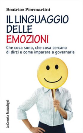 Il linguaggio delle emozioni. Che cosa sono, che cosa cercano di dirci e come imparare a governarle Beatrice Piermartini