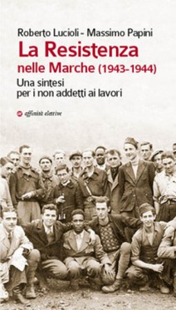 La Resistenza nelle Marche (1943-1944). Una sintesi per i non addetti ai lavori Massimo Papini