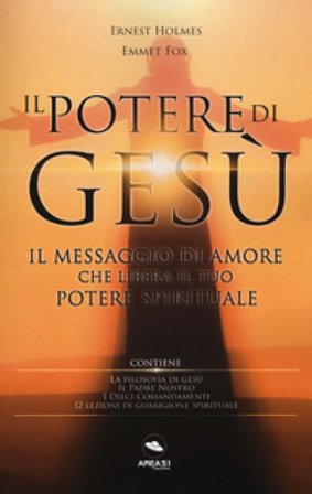 Il potere di Gesù. Il messaggio di amore che libera il tuo potere spirituale Ernest Shurtleff Holmes