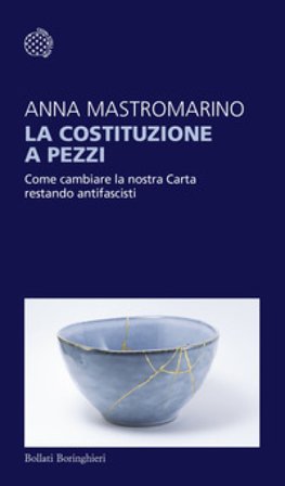 La Costituzione a pezzi. Come cambiare la nostra Carta restando antifascisti Anna Mastromarino