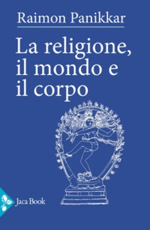La religione, il mondo e il corpo Raimon Panikkar