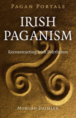 Pagan Portals ¿ Irish Paganism ¿ Reconstructing Irish Polytheism