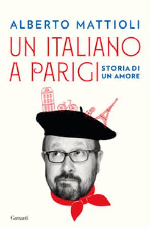 Un italiano a Parigi. Storia di un amore Alberto Mattioli