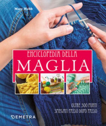 Enciclopedia della maglia. Oltre 300 punti spiegati passo dopo passo Mary Webb