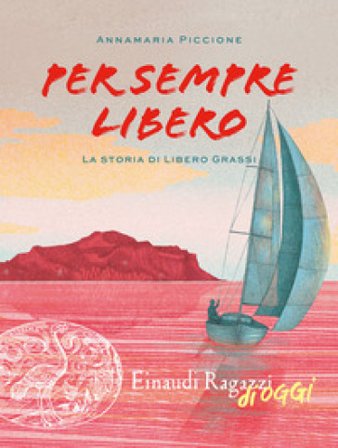 Per sempre libero. La storia di Libero Grassi Annamaria Piccione